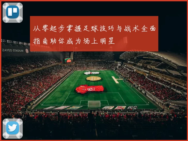 从零起步掌握足球技巧与战术全面指南助你成为场上明星