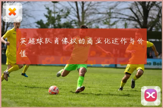 英超球队肖像权的商业化运作与价值