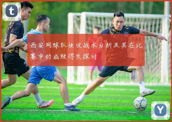西安网球队快攻战术分析及其在比赛中的成败得失探讨