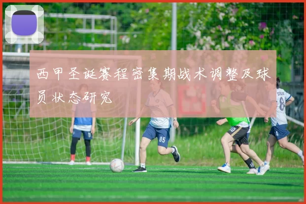 西甲圣诞赛程密集期战术调整及球员状态研究