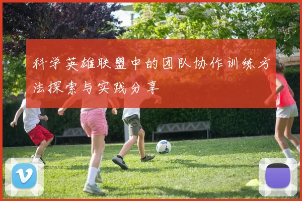 科学英雄联盟中的团队协作训练方法探索与实践分享
