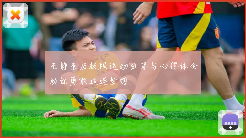 王静亲历极限运动分享与心得体会助你勇敢追逐梦想