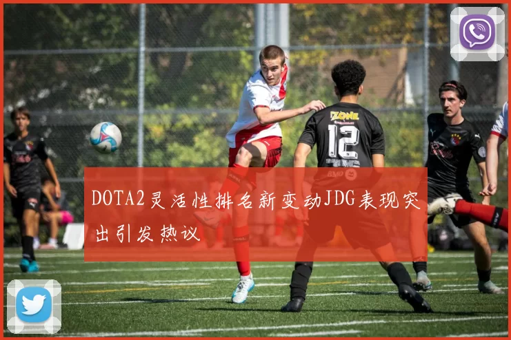 DOTA2灵活性排名新变动JDG表现突出引发热议