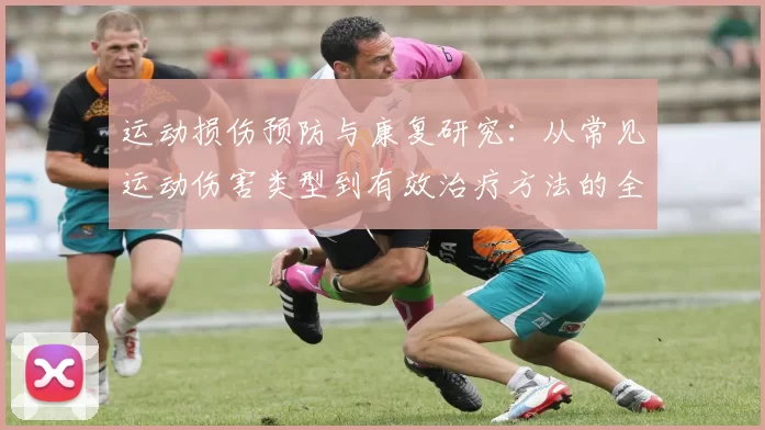 运动损伤预防与康复研究：从常见运动伤害类型到有效治疗方法的全面探讨
