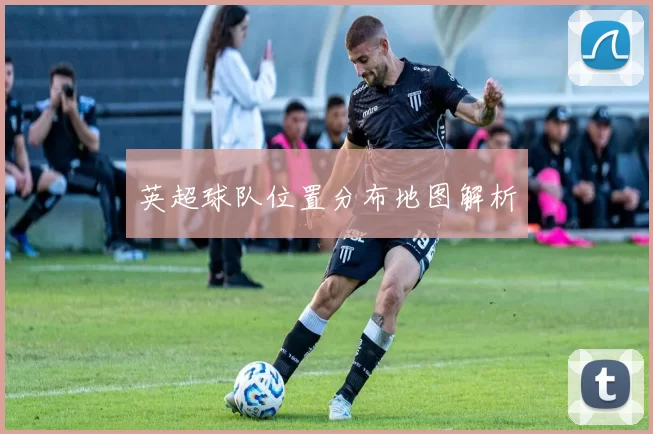 英超球队位置分布地图解析