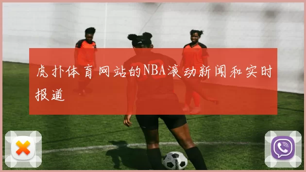 虎扑体育网站的NBA滚动新闻和实时报道